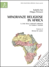 Minoranze religiose in Africa. Il caso delle comunità ebraiche di Tunisia e di Uganda libro di Soi Isabella; Petrucci Filippo