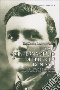 I diari d'internamento di Federico Bonisoli. La lingua e il «bel dire» di un fascista italo-australiano libro di Lampugnani Raffaele