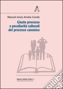 Giusto processo e peculiarità culturali del processo canonico  libro di Arroba Conde Manuel Jesús