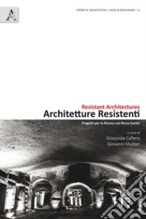 Architetture resistenti. Progetti per la musica nel rione Sanità. Ediz. italiana e inglese libro di Cafiero G. (cur.); Multari G. (cur.)