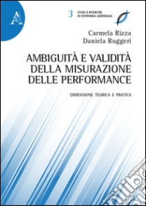 Ambiguità e validità della misurazione delle performance. Dimensione teorica e pratica  libro di Rizza Carmela; Ruggeri Daniela