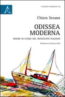 Odissea moderna. Figure di Ulisse nel Novecento italiano libro di Sesana Chiara