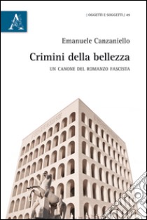 crimini della bellezza. Un canone del romanzo fascista libro di Canzaniello Emanuele