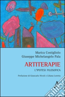 Artiterapie. L'ipotesi filosofica  libro di Costigliolo Marica; Pala Giuseppe Michelangelo