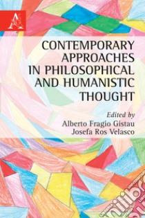 Contemporary approaches in philosophical and humanistic thought libro di Fragio Gistau A. (cur.); Ros Velasco J. (cur.)