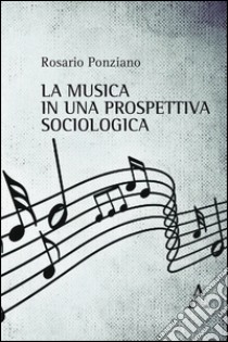 La musica in una prospettiva sociologica libro di Ponziano Rosario