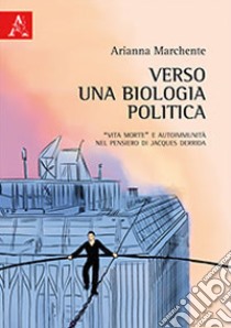 Verso una biologia politica. «Vita morte» e autoimmunità nel pensiero di Jacques Derrida libro di Marchente Arianna