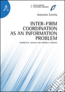 Inter-firm coordination as an information problem. Theoretical analysis and empirical evidence  libro di Leotta Antonio