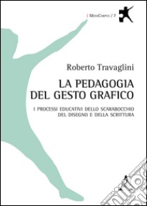 La pedagogia del gesto grafico. I processi educativi dello scarabocchio, del disegno e della scrittura libro di Travaglini Roberto