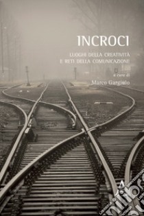 Incroci. Luoghi della creatività e reti della comunicazione libro di Gargiulo M. (cur.)