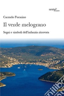 Il verde melograno. Segni e simboli dell'infanzia ritrovata libro di Fucarino Carmelo