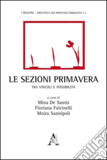 Le sezioni primavera. Tra vincoli e possibilità  libro di De Santis M. (cur.); Falcinelli F. (cur.); Sannipoli M. (cur.)