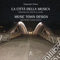 La città della musica. Progettare nuovi spazi per la cultura-Music town design. Ideas for new cultural facilities libro di Priori Giancarlo