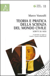 Teoria e pratica della scienza del mondo civile. Scritti su Vico libro di Vanzulli Marco