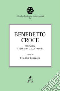 Benedetto Croce. Riflessioni a 150 anni dalla nascita libro di Tuozzolo C. (cur.)