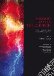 Mission makes the Church. 1916-October 31-2016. Pontifical Missionary Union libro di Meroni F. (cur.)