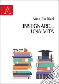 Insegnare... una vita libro di Ricci Anna Pia