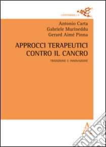 Approcci terapeutici contro il cancro. Tradizione e innovazione libro di Carta Antonio; Murineddu Gabriele; Pinna Gerard Aimé