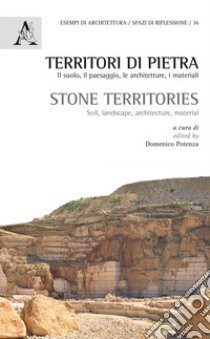 Territori di pietra. Il suolo, il paesaggio, le architetture, i materiali-Stone territories. Soil, landscape, architecture, material. Ediz. bilingue libro di Potenza D. (cur.)