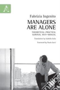 Managers are alone. Theorical-practical survival anti-manual libro di Ingenito Fabrizia