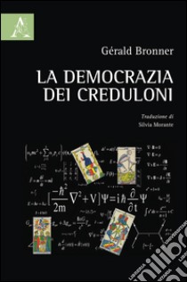 La democrazia dei creduloni libro di Bronner Gérald