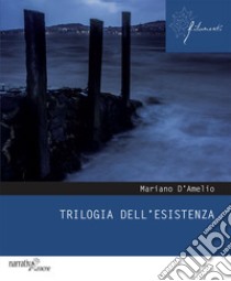 Trilogia dell'esistenza libro di D'Amelio Mariano