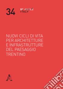 Nuovi cicli di vita per architetture e infrastrutture del paesaggio trentino libro