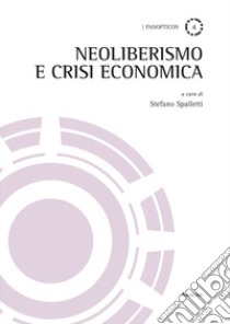 Neoliberismo e crisi economica libro di Spalletti S. (cur.)