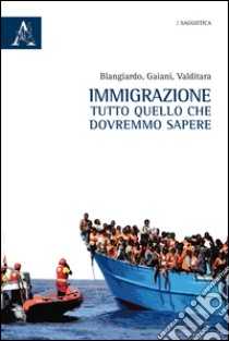 Immigrazione. Tutto quello che dovremmo sapere  libro di Valditara Giuseppe; Blangiardo Gian Carlo; Gaiani Gianandrea