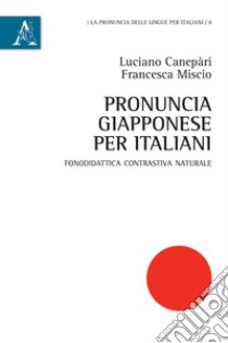 Pronuncia giapponese per italiani. Fonodidattica contrastiva naturale libro di Canepari Luciano; Miscio Francesca