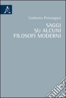 Saggi su alcuni filosofi moderni libro di Petrongari Umberto