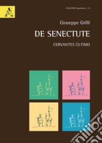 De Senectute. Cervantes último libro di Grilli Giuseppe