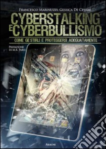 Cyberstalking e cyberbullismo. Come gestirli e proteggersi adeguatamente libro di Marinuzzi Francesco; De Cesare Gessica