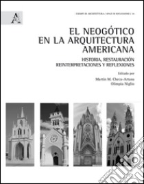 El neogótico en la arquitectura americana. Historia, restauración, reinterpretaciones y reflexiones libro di Checa Artasu M. M. (cur.); Niglio O. (cur.)