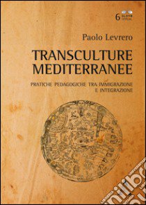 Transculture mediterranee. Pratiche pedagogiche tra immigrazione e integrazione libro di Levrero Paolo