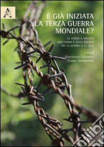 È già iniziata la Terza Guerra Mondiale? La Chiesa a servizio dell'uomo e della società tra la guerra e la pace libro di Calabrese G. F. (cur.); Smuniewski C. F. (cur.)