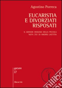 Eucaristia e divorziati risposati. Il grande disegno della piccola nota 351 di Amoris laetitia libro di Porreca Agostino