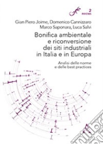 Bonifica ambientale e riconversione dei siti industriali in Italia e in Europa. Analisi delle norme e delle «best practices» libro di Joime Gian Piero; Cannizzaro Domenico; Saponara Marco