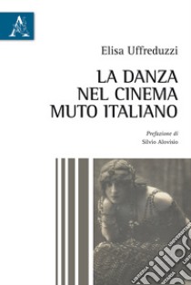 La danza nel cinema muto italiano  libro di Uffreduzzi Elisa