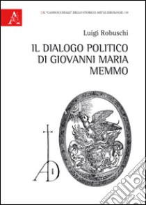 Il Dialogo politico di Giovanni Maria Memmo  libro di Robuschi Luigi