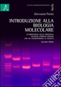 Introduzione alla biologia molecolare. Vol. 1: Elaborazione delle principali tecniche chimico-fisiche che ne consentirono la nascita libro di Parisi Giovanni