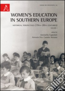 Women's education in Southern Europe. Historical perspectives (19th-20th centuries). Vol. 1 libro di Cagnolati A. (cur.); Canales Serrano A. F. (cur.)