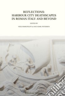 Reflections: harbour city deathscapes in roman Italy and beyond. Nuova ediz. libro di Bargfeldt N. (cur.); Petersen J. H. (cur.)