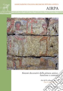 Sistemi decorativi della pittura antica: funzione e contesto. Atti del 2° colloquio AIRPA (Pisa. 14-15 giugno 2018). Nuova ediz. libro di Donati F. (cur.); Benetti I. (cur.)