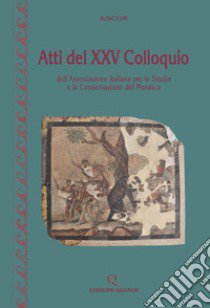 Atti del 25° Colloquio dell'Associazione italiana per lo studio e la conservazione del mosaico (Reggio Calabria 13-16 marzo 2019). Nuova ediz. libro di Cecalupo C. (cur.); Erba M. E. (cur.)