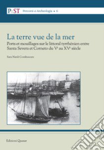 La terre vue de la mer. Ports et mouillages sur le littoral tyrrhénien entre Santa Severa et Corneto du Ve au XVe siècle libro di Nardi Combescure Sara