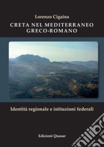 Creta nel Mediterraneo greco-romano. Identità regionale e istituzioni federali libro di Cigaina Lorenzo