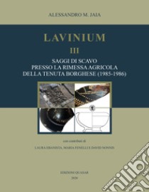 Lavinium III. Saggi di scavo presso la rimessa agricola della tenuta Borghese (1985-1986) libro di Jaia Alessandro Maria