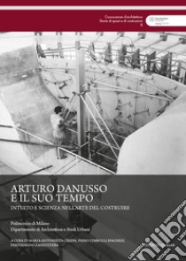 Arturo Danusso e il suo tempo. Intuito e scienza nell'arte del costruire libro di Crippa M. A. (cur.); Cimbolli Spagnesi P. (cur.); Zanzottera F. (cur.)