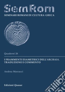 I frammenti esametrici dell'Archaia. Traduzione e commento libro di Marcucci Andrea